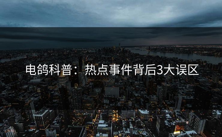电鸽科普：热点事件背后3大误区